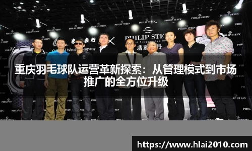 重庆羽毛球队运营革新探索：从管理模式到市场推广的全方位升级