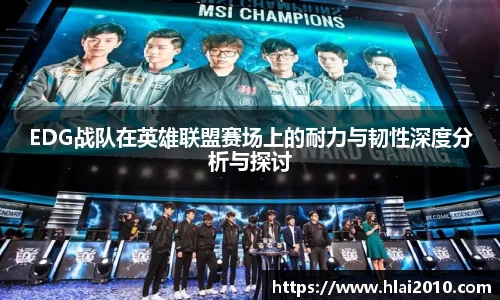 EDG战队在英雄联盟赛场上的耐力与韧性深度分析与探讨