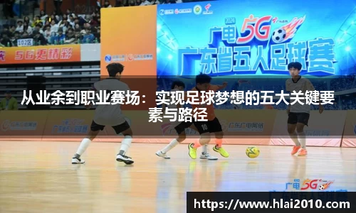从业余到职业赛场：实现足球梦想的五大关键要素与路径