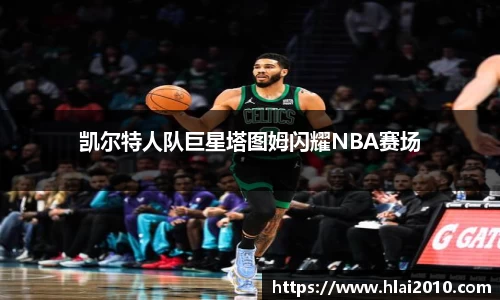 凯尔特人队巨星塔图姆闪耀NBA赛场
