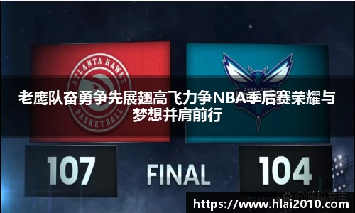 老鹰队奋勇争先展翅高飞力争NBA季后赛荣耀与梦想并肩前行