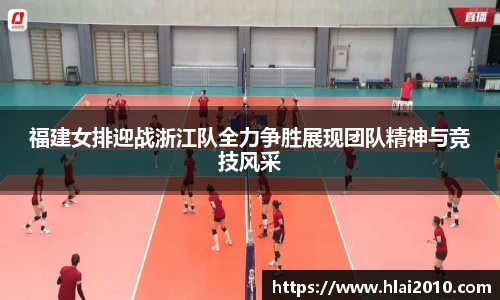 福建女排迎战浙江队全力争胜展现团队精神与竞技风采