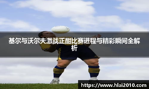 基尔与沃尔夫激战正酣比赛进程与精彩瞬间全解析