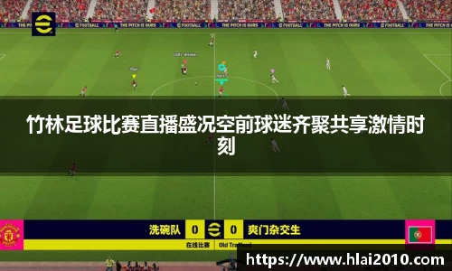 竹林足球比赛直播盛况空前球迷齐聚共享激情时刻