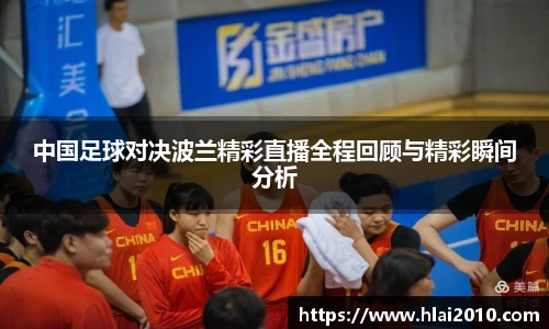 中国足球对决波兰精彩直播全程回顾与精彩瞬间分析