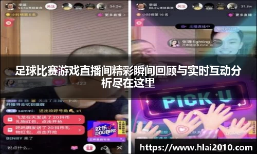 足球比赛游戏直播间精彩瞬间回顾与实时互动分析尽在这里