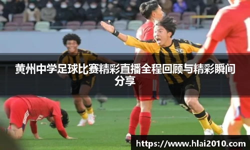 黄州中学足球比赛精彩直播全程回顾与精彩瞬间分享