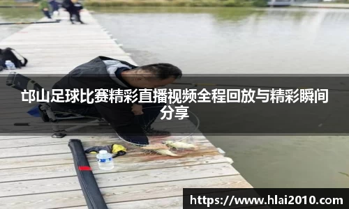 邙山足球比赛精彩直播视频全程回放与精彩瞬间分享