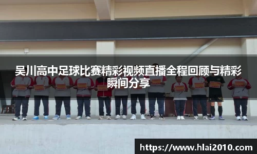 吴川高中足球比赛精彩视频直播全程回顾与精彩瞬间分享
