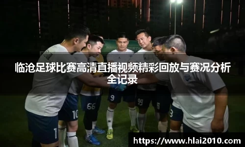 临沧足球比赛高清直播视频精彩回放与赛况分析全记录