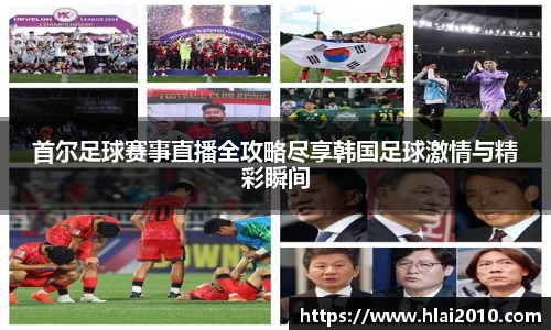 首尔足球赛事直播全攻略尽享韩国足球激情与精彩瞬间