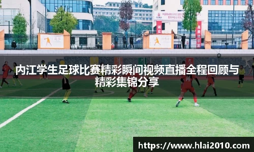 内江学生足球比赛精彩瞬间视频直播全程回顾与精彩集锦分享