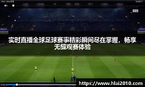 实时直播全球足球赛事精彩瞬间尽在掌握，畅享无缝观赛体验