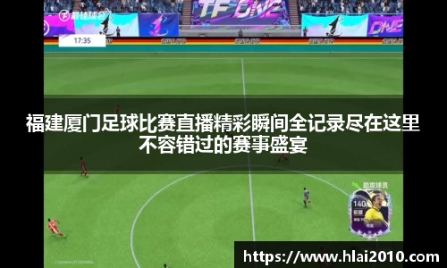 福建厦门足球比赛直播精彩瞬间全记录尽在这里不容错过的赛事盛宴