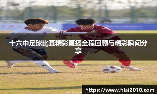 十六中足球比赛精彩直播全程回顾与精彩瞬间分享