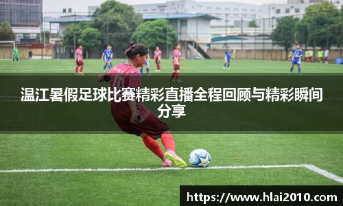 温江暑假足球比赛精彩直播全程回顾与精彩瞬间分享