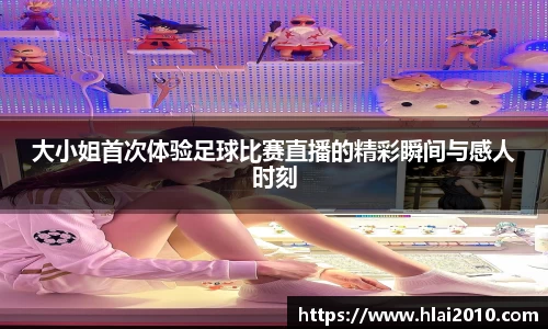 大小姐首次体验足球比赛直播的精彩瞬间与感人时刻
