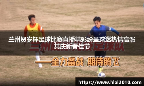 兰州贺岁杯足球比赛直播精彩纷呈球迷热情高涨共庆新春佳节