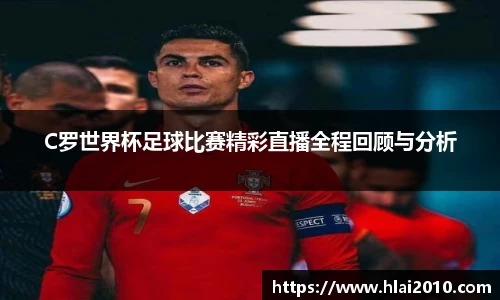 C罗世界杯足球比赛精彩直播全程回顾与分析