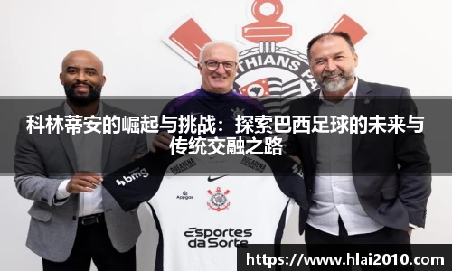 科林蒂安的崛起与挑战：探索巴西足球的未来与传统交融之路