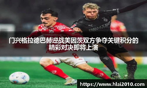 门兴格拉德巴赫迎战美因茨双方争夺关键积分的精彩对决即将上演