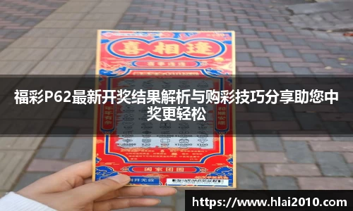 福彩P62最新开奖结果解析与购彩技巧分享助您中奖更轻松