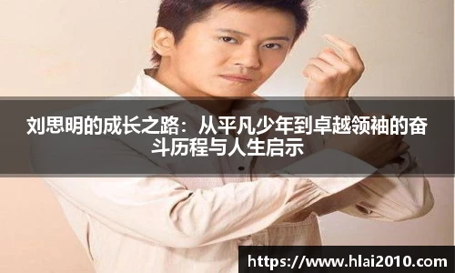 刘思明的成长之路：从平凡少年到卓越领袖的奋斗历程与人生启示
