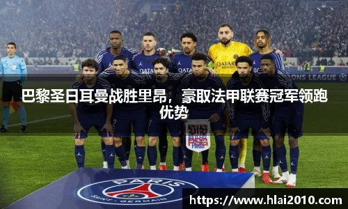 巴黎圣日耳曼战胜里昂，豪取法甲联赛冠军领跑优势