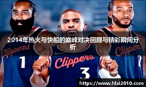 2014年热火与快船的巅峰对决回顾与精彩瞬间分析