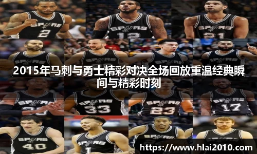 2015年马刺与勇士精彩对决全场回放重温经典瞬间与精彩时刻