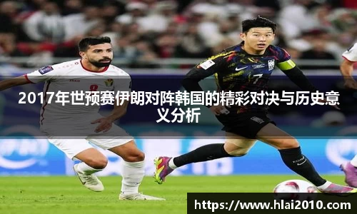 2017年世预赛伊朗对阵韩国的精彩对决与历史意义分析