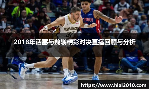 2018年活塞与鹈鹕精彩对决直播回顾与分析