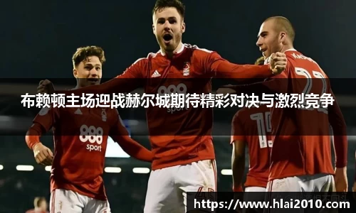 布赖顿主场迎战赫尔城期待精彩对决与激烈竞争